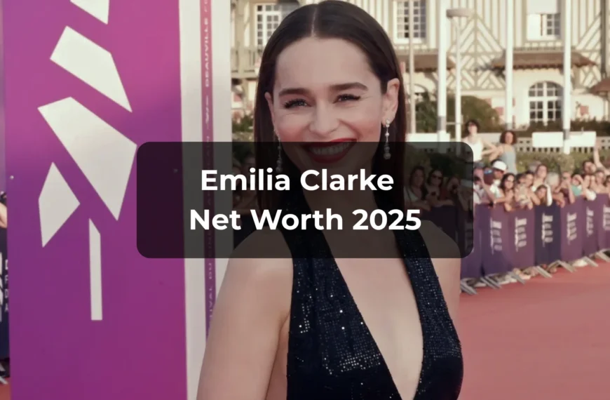 emilia clarke net worth 2025