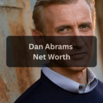 Dan Abrams Net Worth (2025): A Complete Guide to Salary, Career, Assets and Income Sources in the USA
