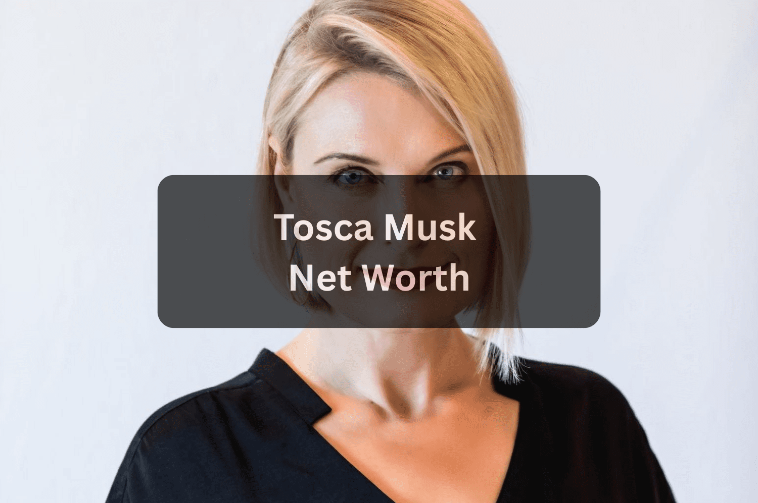Tosca Musk Net Worth: How Elon Musk’s Sister Built Her Fortune